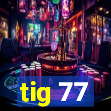 tig 77